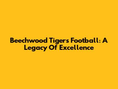 Beechwood Tigers Football: A Legacy Of Excellence
