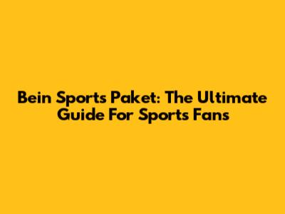 Bein Sports Paket: The Ultimate Guide For Sports Fans