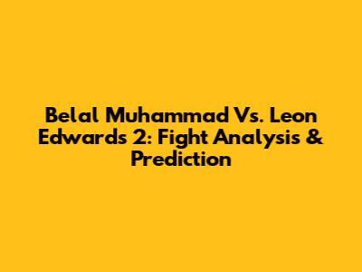 Belal Muhammad Vs. Leon Edwards 2: Fight Analysis & Prediction