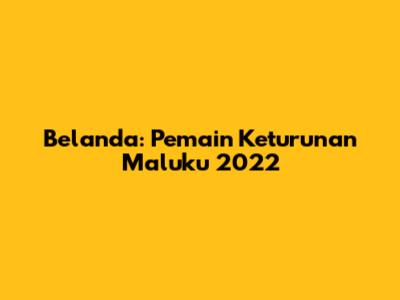 Belanda: Pemain Keturunan Maluku 2022