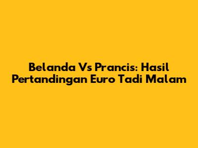 Belanda Vs Prancis: Hasil Pertandingan Euro Tadi Malam