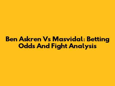 Ben Askren Vs Masvidal: Betting Odds And Fight Analysis