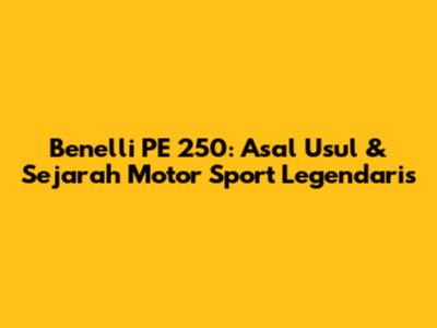 Benelli PE 250: Asal Usul & Sejarah Motor Sport Legendaris
