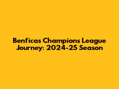 Benfica's Champions League Journey: 2024-25 Season
