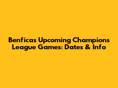 Benfica's Upcoming Champions League Games: Dates & Info