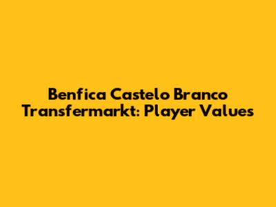 Benfica Castelo Branco Transfermarkt: Player Values