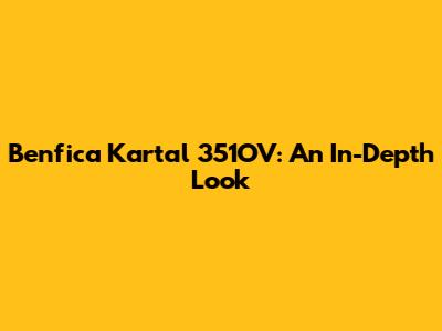 Benfica Kartal 351OV: An In-Depth Look