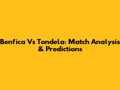 Benfica Vs Tondela: Match Analysis & Predictions