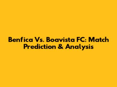 Benfica Vs. Boavista FC: Match Prediction & Analysis