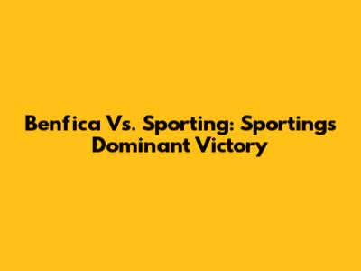 Benfica Vs. Sporting: Sporting's Dominant Victory
