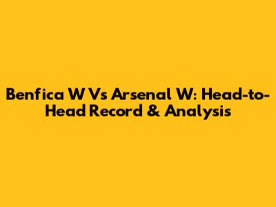 Benfica W Vs Arsenal W: Head-to-Head Record & Analysis