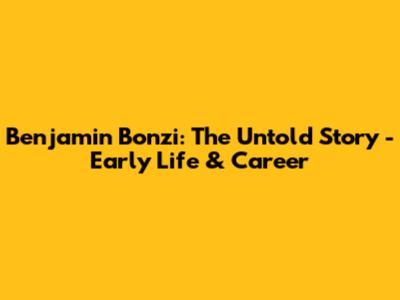 Benjamin Bonzi: The Untold Story - Early Life & Career