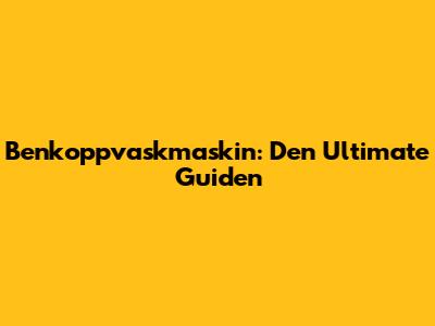 Benkoppvaskmaskin: Den Ultimate Guiden