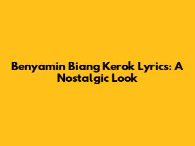 Benyamin Biang Kerok Lyrics: A Nostalgic Look