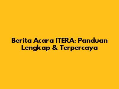 Berita Acara ITERA: Panduan Lengkap & Terpercaya