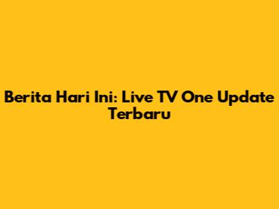 Berita Hari Ini: Live TV One Update Terbaru