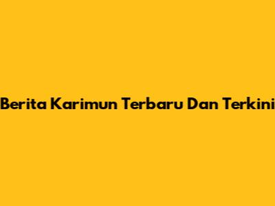 Berita Karimun Terbaru Dan Terkini