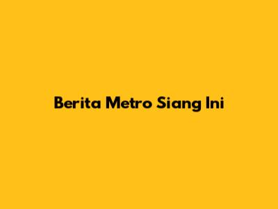 Berita Metro Siang Ini