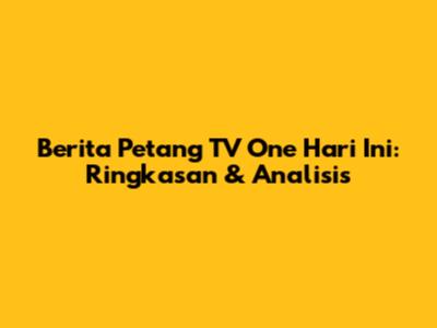 Berita Petang TV One Hari Ini: Ringkasan & Analisis