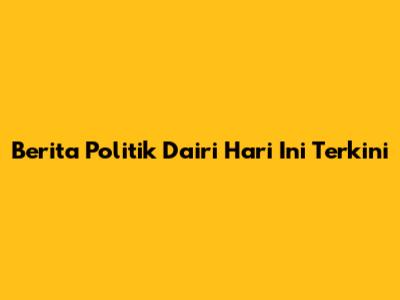 Berita Politik Dairi Hari Ini Terkini