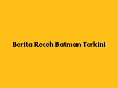 Berita Receh Batman Terkini