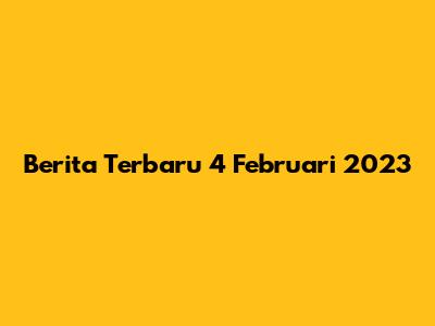 Berita Terbaru 4 Februari 2023