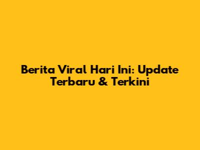 Berita Viral Hari Ini: Update Terbaru & Terkini