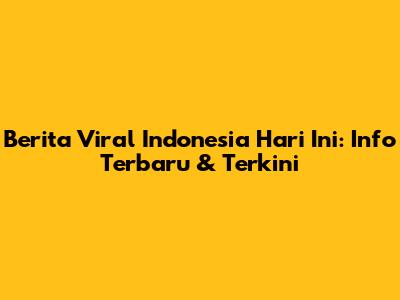 Berita Viral Indonesia Hari Ini: Info Terbaru & Terkini
