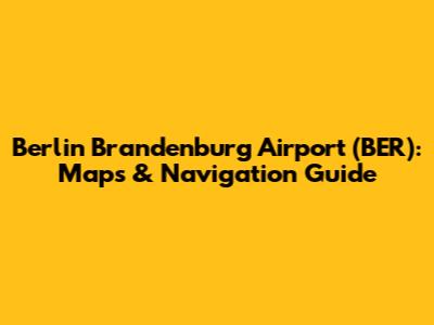 Berlin Brandenburg Airport (BER): Maps & Navigation Guide