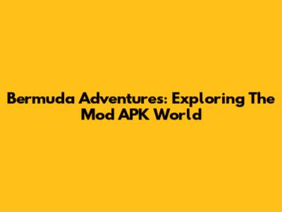 Bermuda Adventures: Exploring The Mod APK World