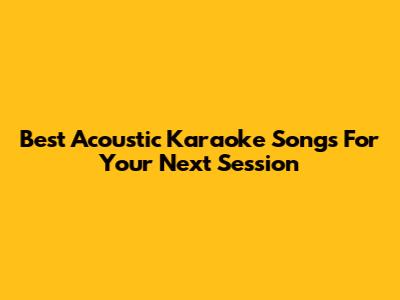 Best Acoustic Karaoke Songs For Your Next Session