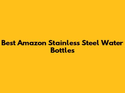 Best Amazon Stainless Steel Water Bottles