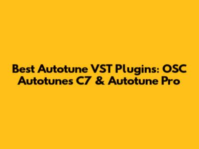 Best Autotune VST Plugins: OSC Autotunes C7 & Autotune Pro