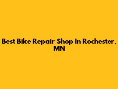 Best Bike Repair Shop In Rochester, MN