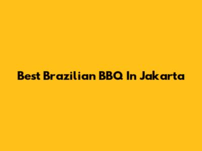 Best Brazilian BBQ In Jakarta