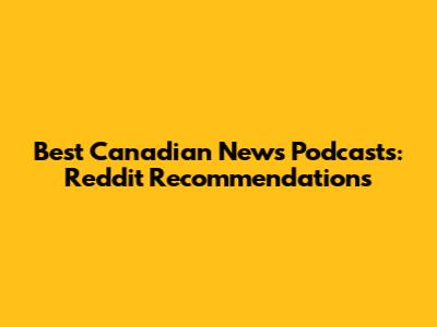 Best Canadian News Podcasts: Reddit Recommendations