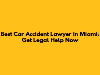 Best Car Accident Lawyer In Miami: Get Legal Help Now