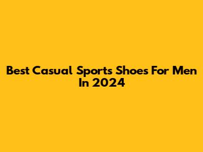 Best Casual Sports Shoes For Men In 2024