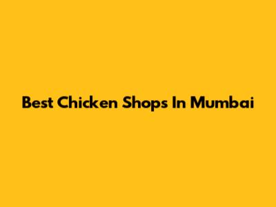 Best Chicken Shops In Mumbai