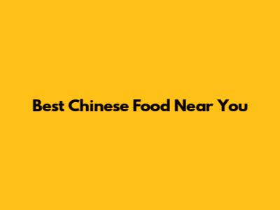 Best Chinese Food Near You
