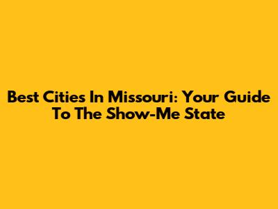 Best Cities In Missouri: Your Guide To The Show-Me State