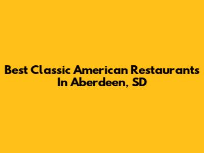 Best Classic American Restaurants In Aberdeen, SD