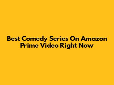Best Comedy Series On Amazon Prime Video Right Now