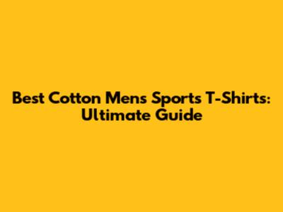 Best Cotton Men's Sports T-Shirts: Ultimate Guide