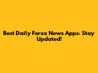 Best Daily Forex News Apps: Stay Updated!