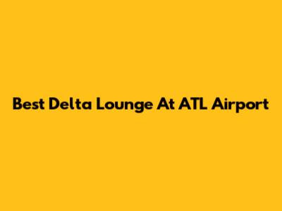 Best Delta Lounge At ATL Airport