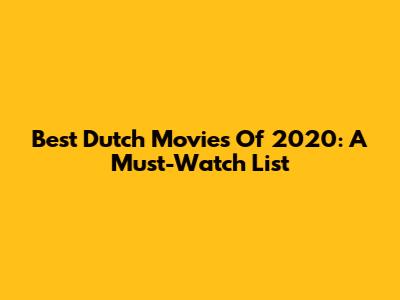 Best Dutch Movies Of 2020: A Must-Watch List