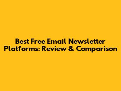Best Free Email Newsletter Platforms: Review & Comparison