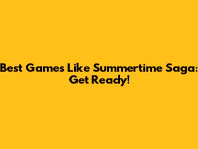 Best Games Like Summertime Saga: Get Ready!