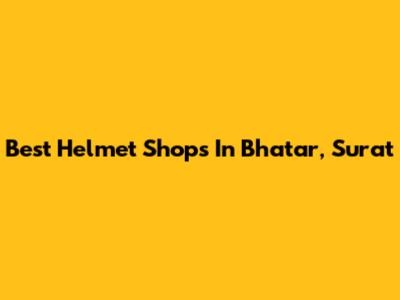 Best Helmet Shops In Bhatar, Surat